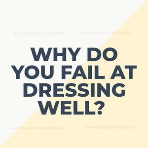 Why Do You Fail At Dressing Well?