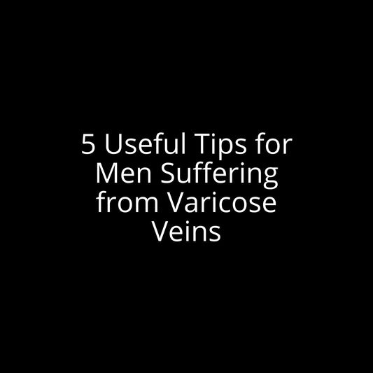 5 Useful Tips for Men Suffering from Varicose Veins