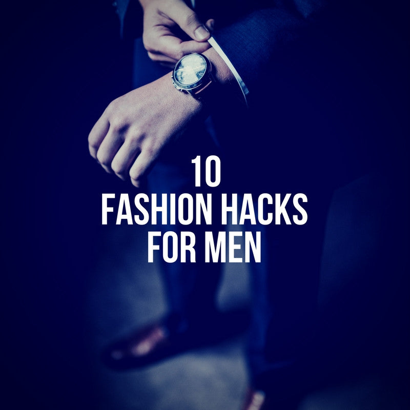 10 Ridiculously Simple Fashion Hacks Every Man Should Know