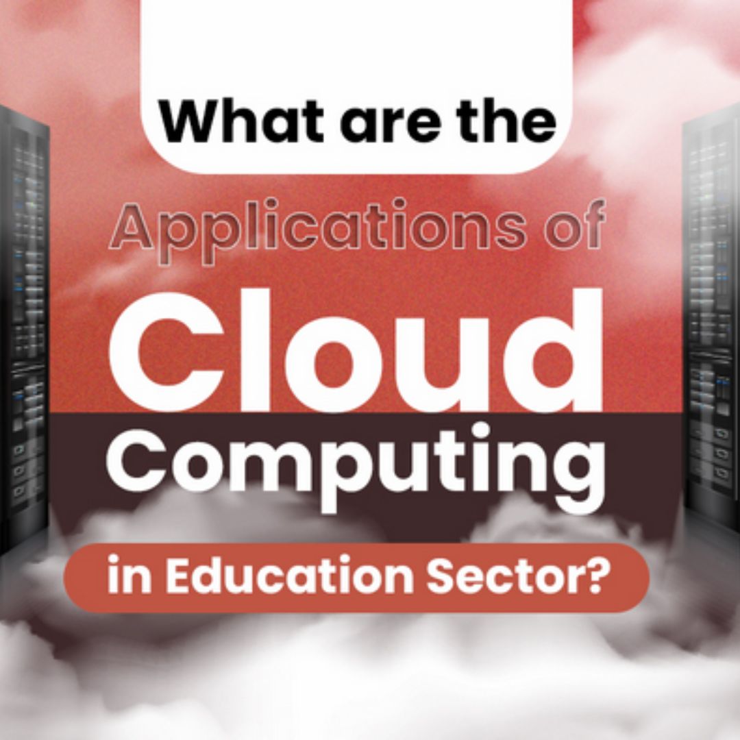 What are the Applications of Cloud Computing in Education Sector?
