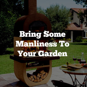 Bring Some Manliness To Your Garden